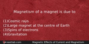 Magnetism Of A Magnet Is Due To Physics Question