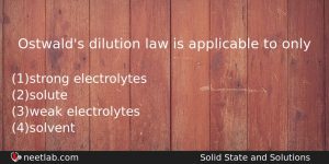 Ostwalds Dilution Law Is Applicable To Only Chemistry Question