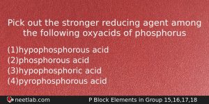 Pick Out The Stronger Reducing Agent Among The Following Oxyacids Chemistry Question