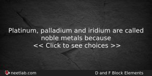 Platinum Palladium And Iridium Are Called Noble Metals Because Chemistry Question