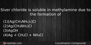 Siver Chloride Is Soluble In Methylamine Due To The Formation Chemistry Question