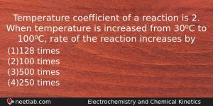 Temperature Coefficient Of A Reaction Is 2 When Temperature Is Chemistry Question