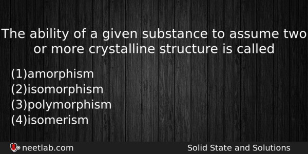 The Ability Of A Given Substance To Assume Two Or Chemistry Question 
