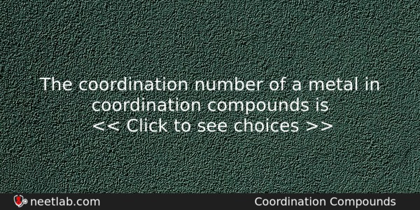 The Coordination Number Of A Metal In Coordination Compounds Is Chemistry Question 