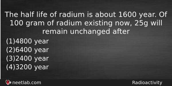 The Half Life Of Radium Is About 1600 Year Of Physics Question 