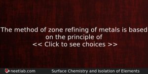 The Method Of Zone Refining Of Metals Is Based On Chemistry Question
