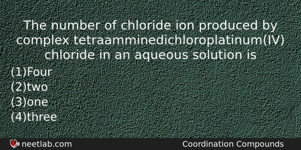 The Number Of Chloride Ion Produced By Complex Tetraamminedichloroplatinumiv Chloride Chemistry Question 