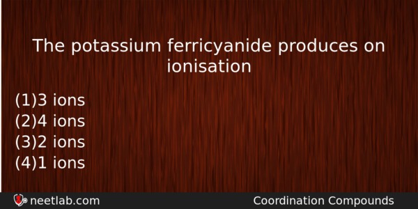 The Potassium Ferricyanide Produces On Ionisation Chemistry Question 