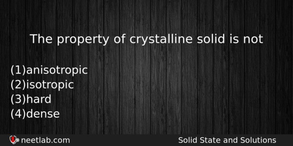 The Property Of Crystalline Solid Is Not Chemistry Question 