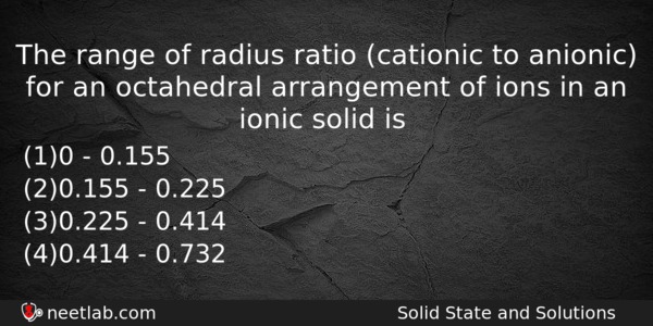 The Range Of Radius Ratio Cationic To Anionic For An Chemistry Question 
