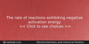 The Rate Of Reactions Exhibiting Negative Activation Energy Chemistry Question