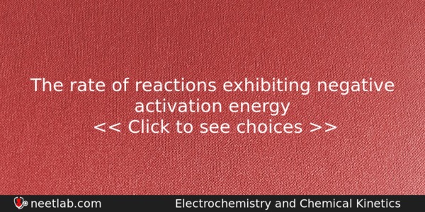 The Rate Of Reactions Exhibiting Negative Activation Energy Chemistry Question 