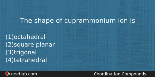 The Shape Of Cuprammonium Ion Is Chemistry Question 