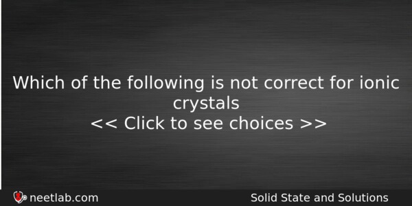 Which Of The Following Is Not Correct For Ionic Crystals Chemistry Question 