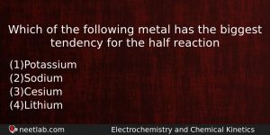 Which Of The Following Metal Has The Biggest Tendency For Chemistry Question