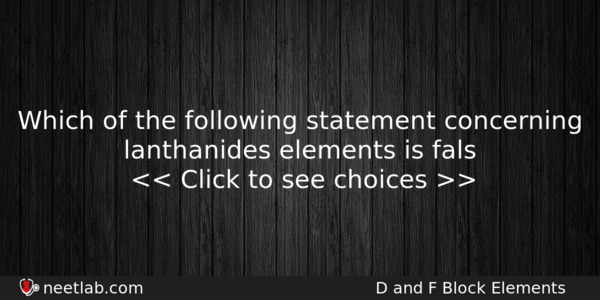Which Of The Following Statement Concerning Lanthanides Elements Is Fals Chemistry Question 