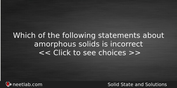Which Of The Following Statements About Amorphous Solids Is Incorrect Chemistry Question 