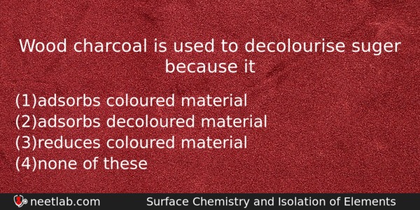 Wood Charcoal Is Used To Decolourise Suger Because It Chemistry Question 