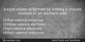 Ptype Silicon Is Formed By Adding A Minute Amount Of Chemistry Question