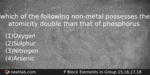 Which Of The Following Nonmetal Possesses The Atomicity Double Than Chemistry Question