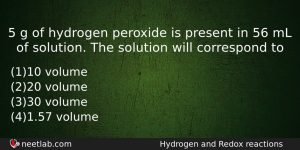 5 G Of Hydrogen Peroxide Is Present In 56 Ml Chemistry Question