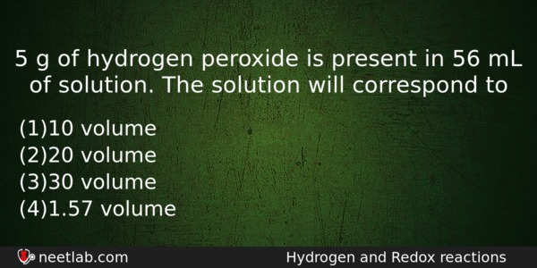 5 G Of Hydrogen Peroxide Is Present In 56 Ml Chemistry Question 