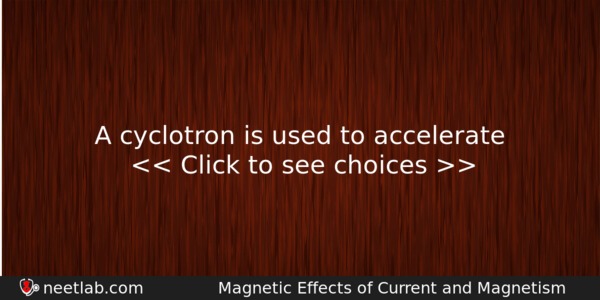 A Cyclotron Is Used To Accelerate Physics Question 