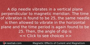 A Dip Needle Vibrates In A Vertical Plane Perpendicular To Physics Question