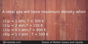 A Ideal Gas Will Have Maximum Density When Chemistry Question