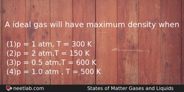 A Ideal Gas Will Have Maximum Density When Chemistry Question 