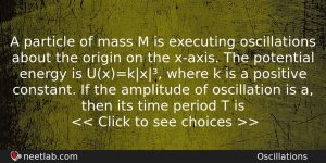A Particle Of Mass M Is Executing Oscillations About The Physics Question