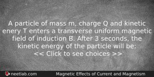 A Particle Of Mass M Charge Q And Kinetic Enery Physics Question