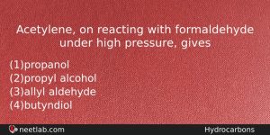 Acetylene On Reacting With Formaldehyde Under High Pressure Gives Chemistry Question