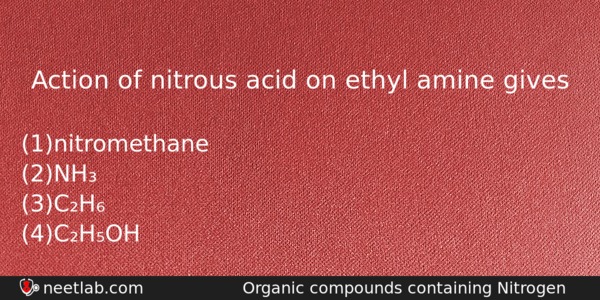 Action Of Nitrous Acid On Ethyl Amine Gives Chemistry Question 
