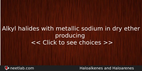 Alkyl Halides With Metallic Sodium In Dry Ether Producing Chemistry Question 