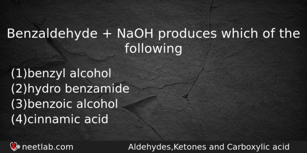 Benzaldehyde Naoh Produces Which Of The Following Chemistry Question 