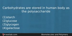 Carbohydrates Are Stored In Human Body As The Polysaccharide Chemistry Question