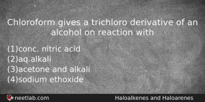 Chloroform Gives A Trichloro Derivative Of An Alcohol On Reaction Chemistry Question