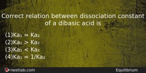Correct Relation Between Dissociation Constant Of A Dibasic Acid Is Chemistry Question