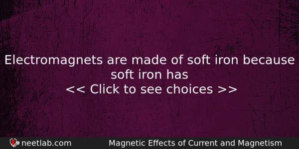 Electromagnets Are Made Of Soft Iron Because Soft Iron Has Physics Question 