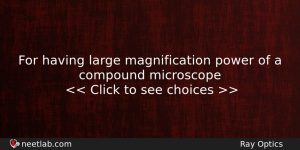 For Having Large Magnification Power Of A Compound Microscope Physics Question