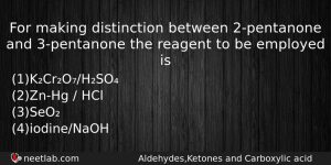 For Making Distinction Between 2pentanone And 3pentanone The Reagent To Chemistry Question
