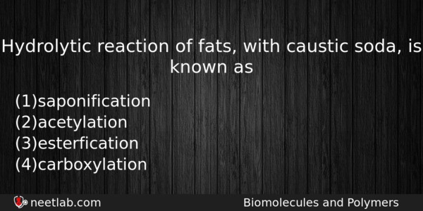 Hydrolytic Reaction Of Fats With Caustic Soda Is Known As Chemistry Question 