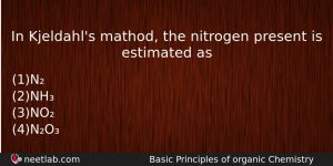 In Kjeldahls Mathod The Nitrogen Present Is Estimated As Chemistry Question