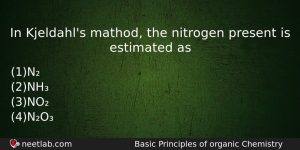 In Kjeldahls Mathod The Nitrogen Present Is Estimated As Chemistry Question