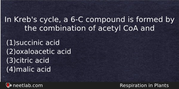 In Krebs Cycle A 6c Compound Is Formed By The Biology Question 