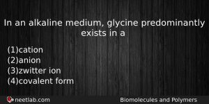 In An Alkaline Medium Glycine Predominantly Exists In A Chemistry Question