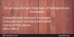In An Equilibrium Reaction If Temperature Increases Chemistry Question