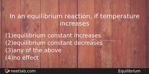In An Equilibrium Reaction If Temperature Increases Chemistry Question 