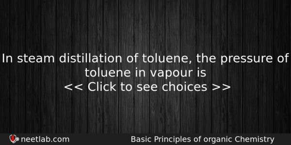 In Steam Distillation Of Toluene The Pressure Of Toluene In Chemistry Question 